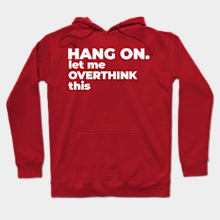 hang on let me overthink this Hoodie